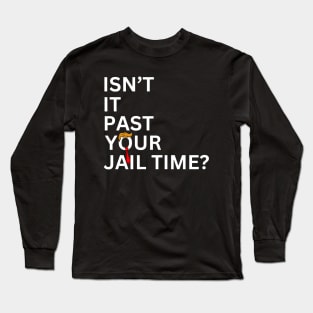 Isn't It Past Your Jail Time (v7) Long Sleeve T-Shirt